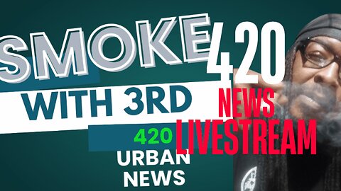Smoke With 3rd #420 Urban News Livestream