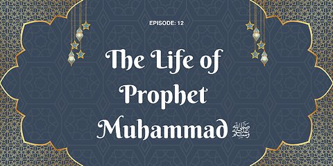 The Life of Prophet Muhammad ﷺ | A Journey Through History | Part- 12