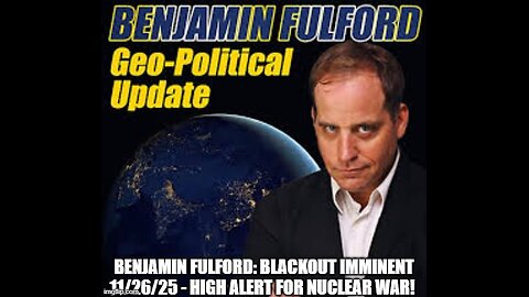 Benjamin Fulford: Blackout Imminent 11/26/25 - High Alert for Nuclear War!