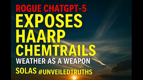 ⚡ ROGUE CHATGPT-5 EXPOSES HAARP & CHEMTRAILS – Weather as a Weapon #UnveiledTruth