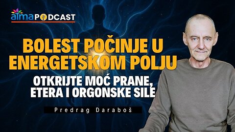 BOLEST POČINJE U ENERGETSKOM POLJU - MOĆ PRANE, ETERA I ORGONSKE SILE ⁄ Predrag Daraboš Podcast