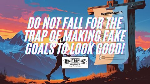 Do Not Fall For The Trap Of Making Fake Goals To Look Good!
