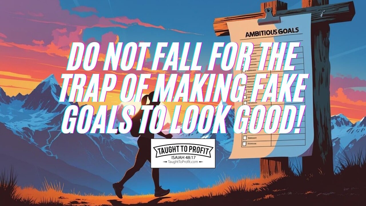 Do Not Fall For The Trap Of Making Fake Goals To Look Good!