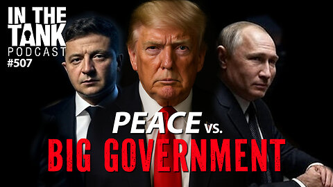 Peace vs. Big Government - In The Tank #507