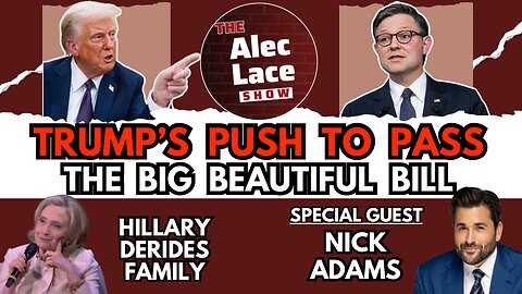 Guest: Nick Adams | Trump Pushes Big Beautiful Bill | Big Biden Coverup | The Alec Lace Show