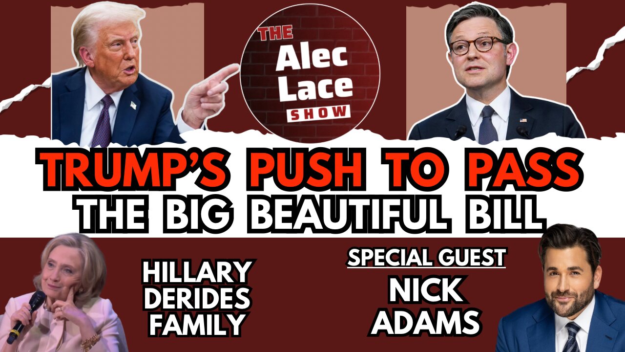 Guest: Nick Adams | Trump Pushes Big Beautiful Bill | Big Biden Coverup | The Alec Lace Show
