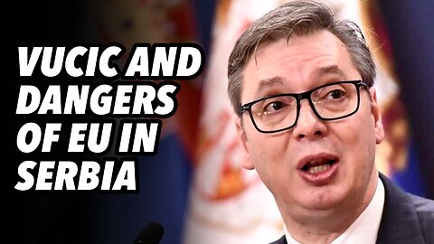 Vucic and dangers of EU in Serbia