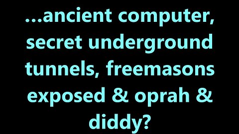 …ancient computer, secret underground tunnels, freemasons exposed & oprah & diddy?