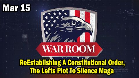 Bannons War Room Update Mar 15: ReEstablishing A Constitutional Order, The Lefts Plot To Silence Maga