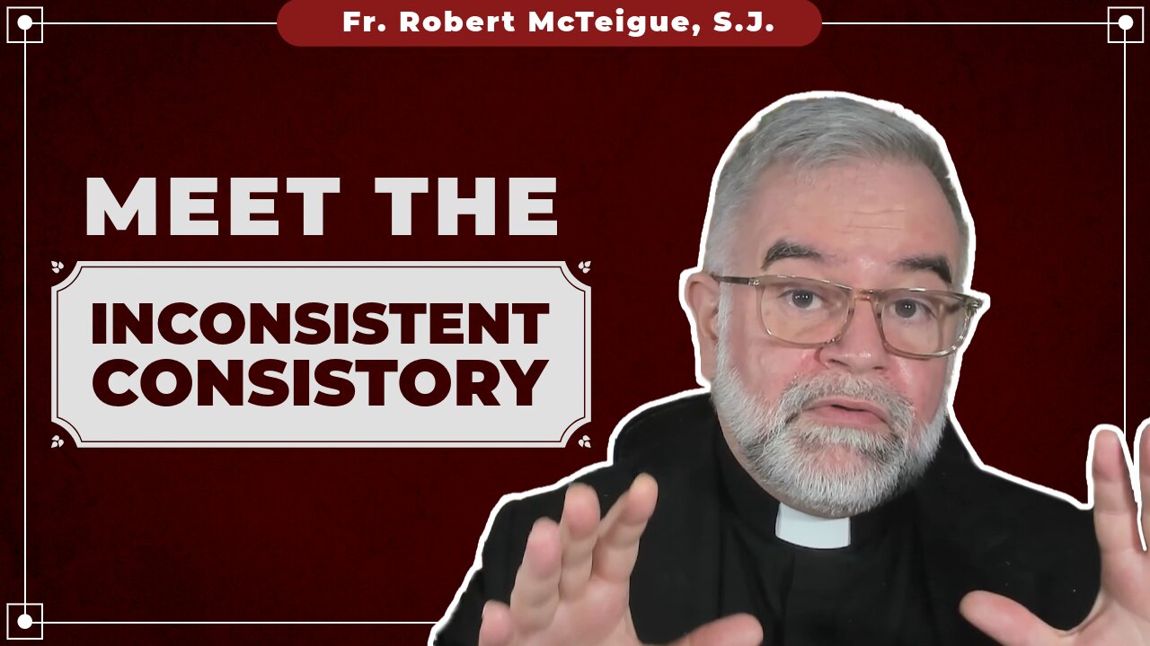 Meet the Inconsistent Consistory | Fr. Robert McTeigue, S.J.