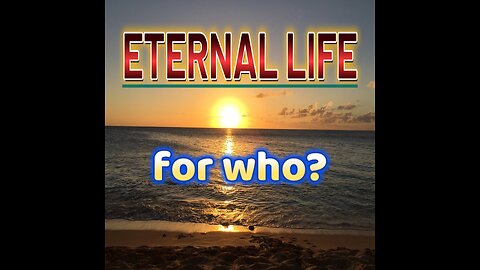 ETERNAL LIFE, for who?