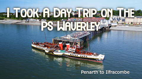 A Day Trip on the PS Waverley - Penarth to Ilfracombe