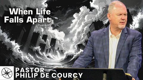 When Life Falls Apart (Psalm 46) | Pastor Philip De Courcy