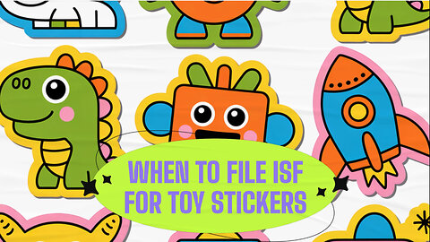 When To File ISF For Toy Stickers
