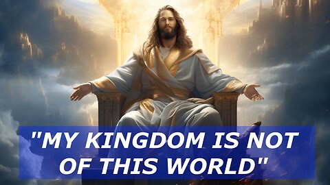 MY KINGDOM IS NOT OF THIS WORLD