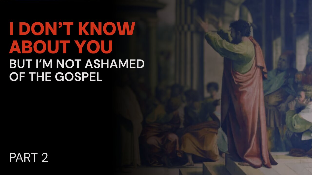 (pt. 2) I DON’T KNOW ABOUT YOU BUT I AM NOT ASHAMED OF THE GOSPEL