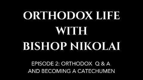Orthodox Life with Bishop Nikolai (Q&A Series) Episode 2 - Becoming a Catechumen