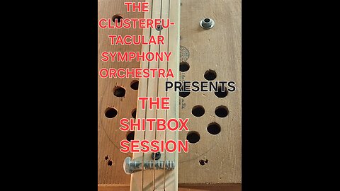 The Clusterfu-tacular symphony Orchestra Presents THE SHITBOX SESSION part 1 "shitbox"