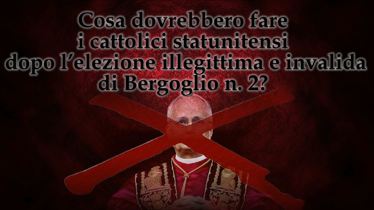 Cosa dovrebbero fare i cattolici statunitensi dopo l’elezione illegittima e invalida di Bergoglio n. 2?