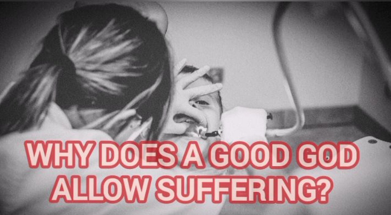 why Does A Good God Allow Suffering?