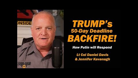 TRUMP s 50-Day Deadline BACKFIRE: How Putin Will Respond /Lt Col Daniel Davis & Jennifer Kavanagh