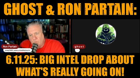 Ghost & Ron Partain: 6.11.25: Big Intel Drop About What's Really Going On!