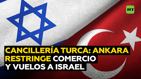 CancillerÃa turca: Ankara corta el comercio y cierra su espacio aéreo para Israel