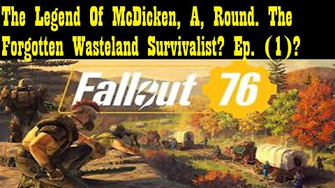 The Legend Of McDicken, A, Round. The Forgotten Wasteland Survivalist? Ep. (1)? #fallout76