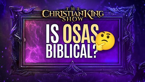 Is OSAS (Once Saved Always Saved) Biblical or Not?