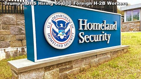 Trumps DHS Hiring 65000 Foreign H-2B Workers Instead of Americans First