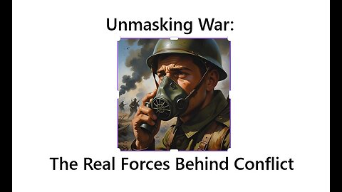 Unmasking War: The Real Forces Behind Conflict