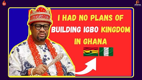 We have no intention of establishing an Igbo kingdom in Ghana