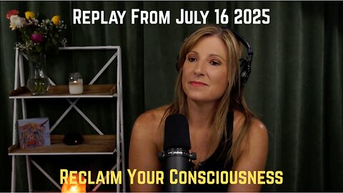 Replay From July 16, 2025 - Reclaim Your Consciousness
