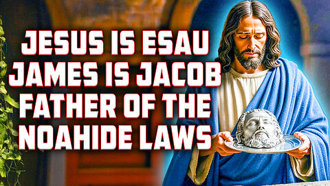Jesus is Esau his brother James is Jacob father of the Noahide Laws