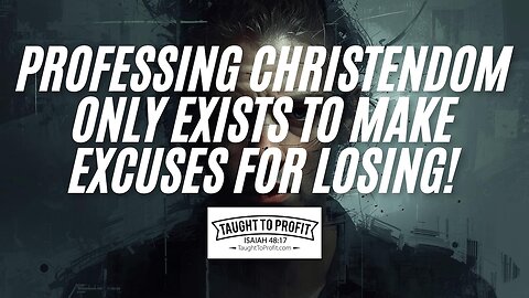 Professing Christendom Only Exists To Make Excuses For Losing!