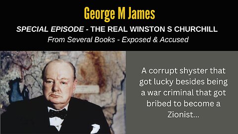 Special Episode - Winston S Churchill - Exposed and Accused - Corrupt - War Criminal - A Drunk