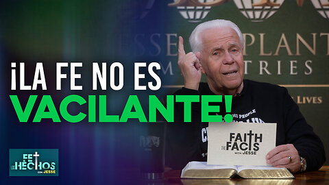 FE LOS HECHOS CON JESSE: ¡LA FE NO ES VACILANTE!