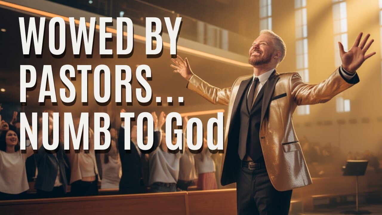 Wowed by pastors...numb to God