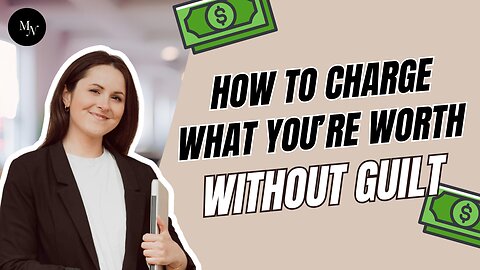How to Charge What You’re Worth Without Guilt