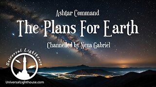 Ashtar Command ~ The Plans For Earth