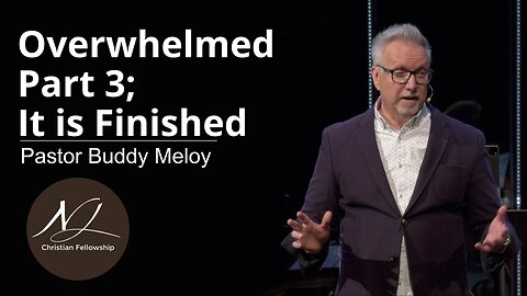 Overwhelmed Part 3; It is Finished - Pastor Buddy Meloy