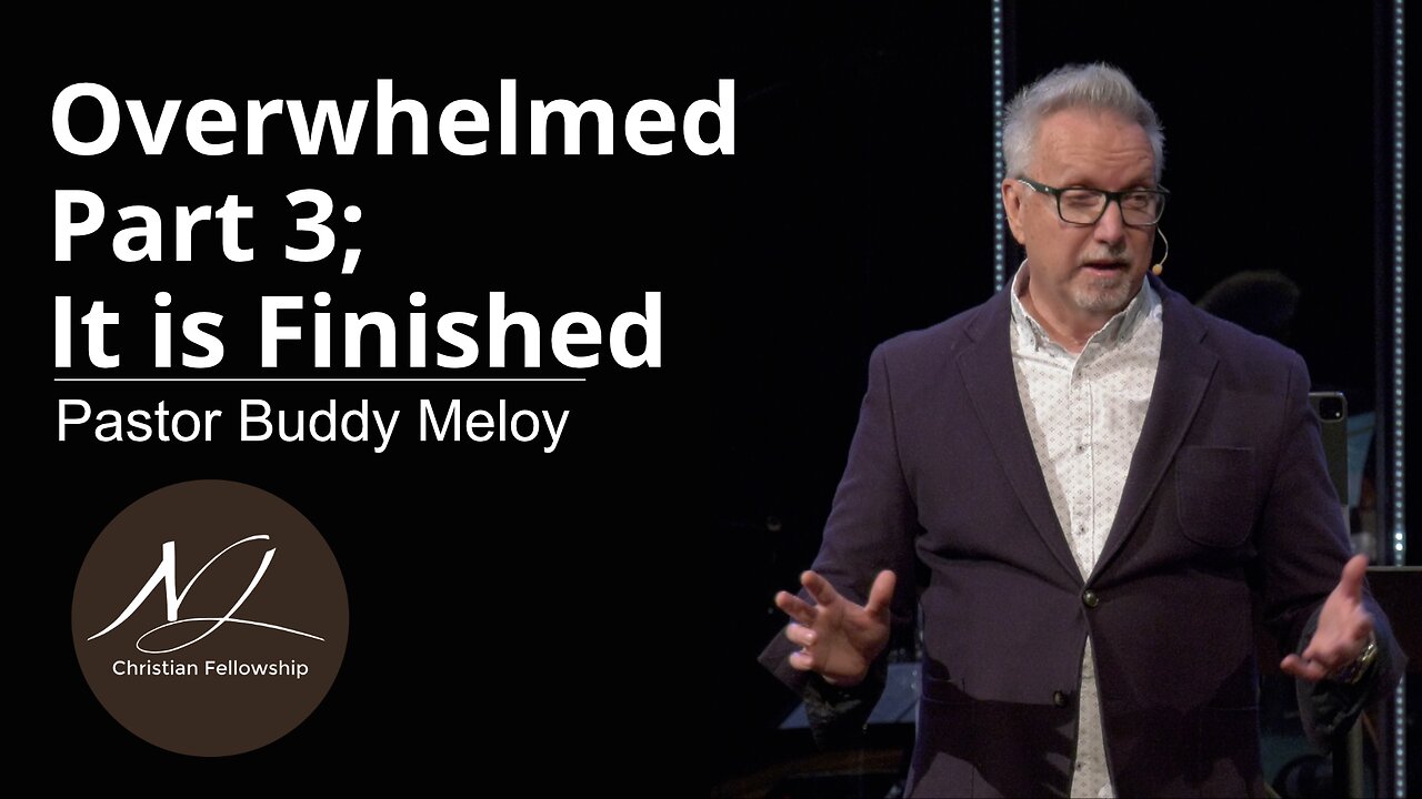 Overwhelmed Part 3; It is Finished - Pastor Buddy Meloy