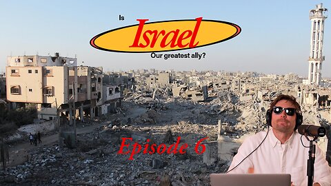 Episode 6 Is Israel our Greatest Ally?