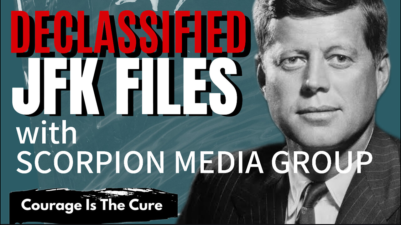 DECLASSIFIED JFK FILES with SCORPION MEDIA GROUP and Courage Is The Cure