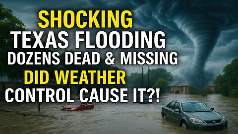 Shocking Texas Flood: Dozens Dead & Missing: Did Weather Control Cause It?!