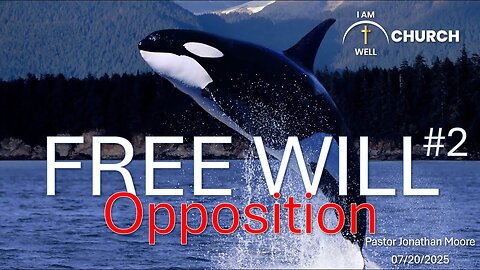 I AM WELL Church Sermon #107 "Free Will #2 - Opposition" 07/20/2025
