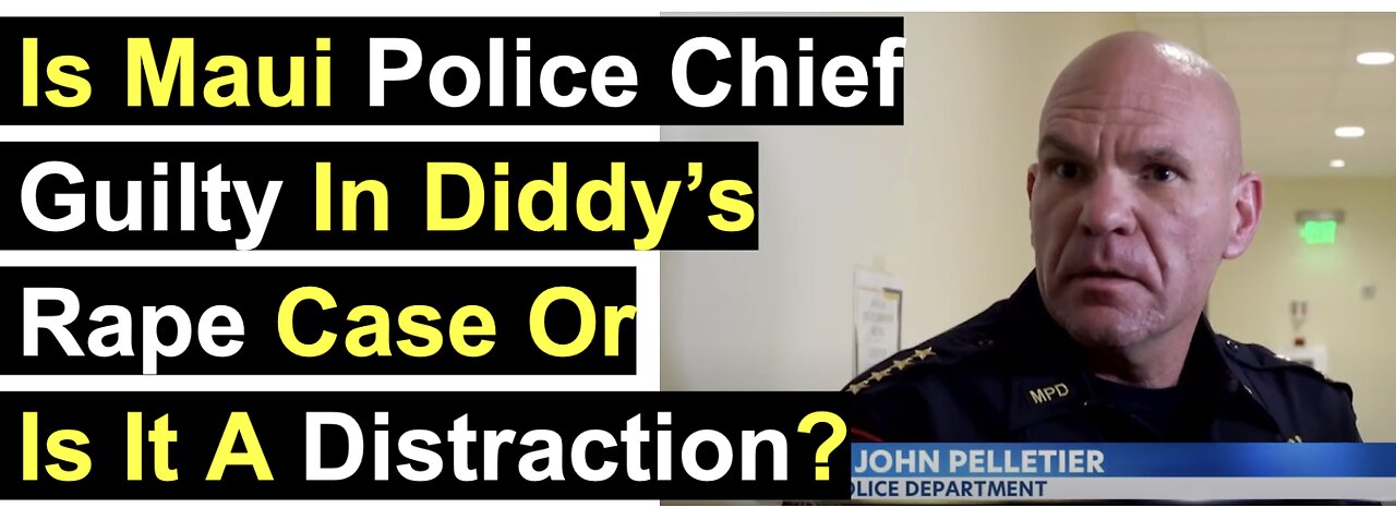 Is Maui Police Chief Guilty In Diddy’s Rape Case Or Is It A Distraction?