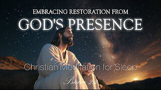 Bible Sleep Meditation | Embracing Restoration from God’s Presence, Healing Rest for the Weary