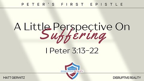 A Little Perspective on Suffering – I Pet. 3:13-22