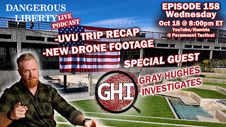 Dangerous Liberty Ep158 - Gray Hughes Investigates - UVU Trip Recap and New Footage Reveal